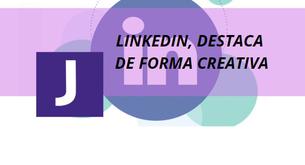 LINKEDIN, DESTACA DE FORMA CREATIVA