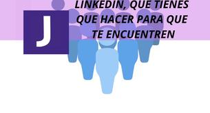 LINKEDIN, QUE TIENES QUE HACER PARA QUE TE ENCUENTRENE