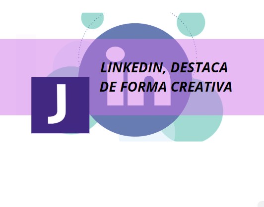 LINKEDIN, DESTACA DE FORMA CREATIVA