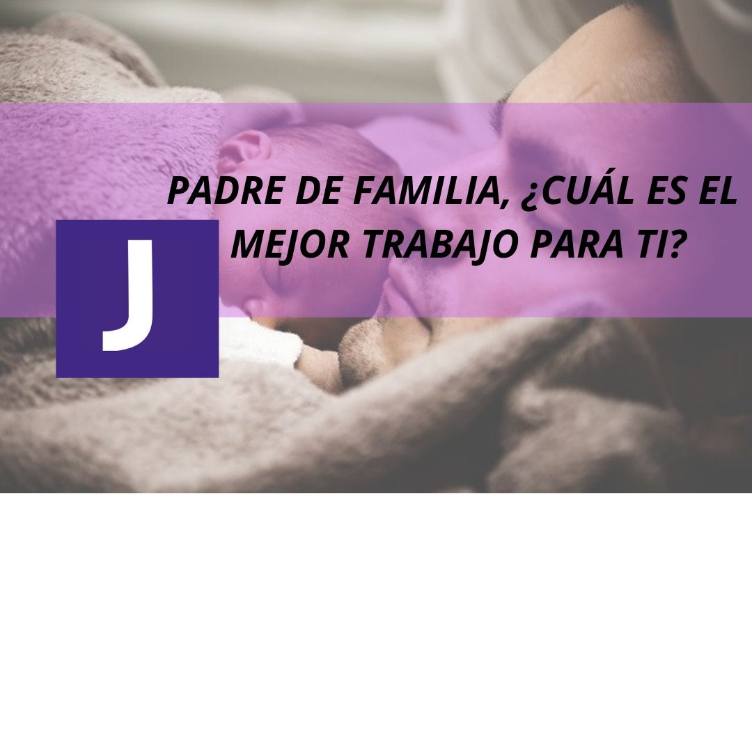 PADRE DE FAMILIA, ¿CUAL ES EL MEJOR TRABAJO PARA TI?