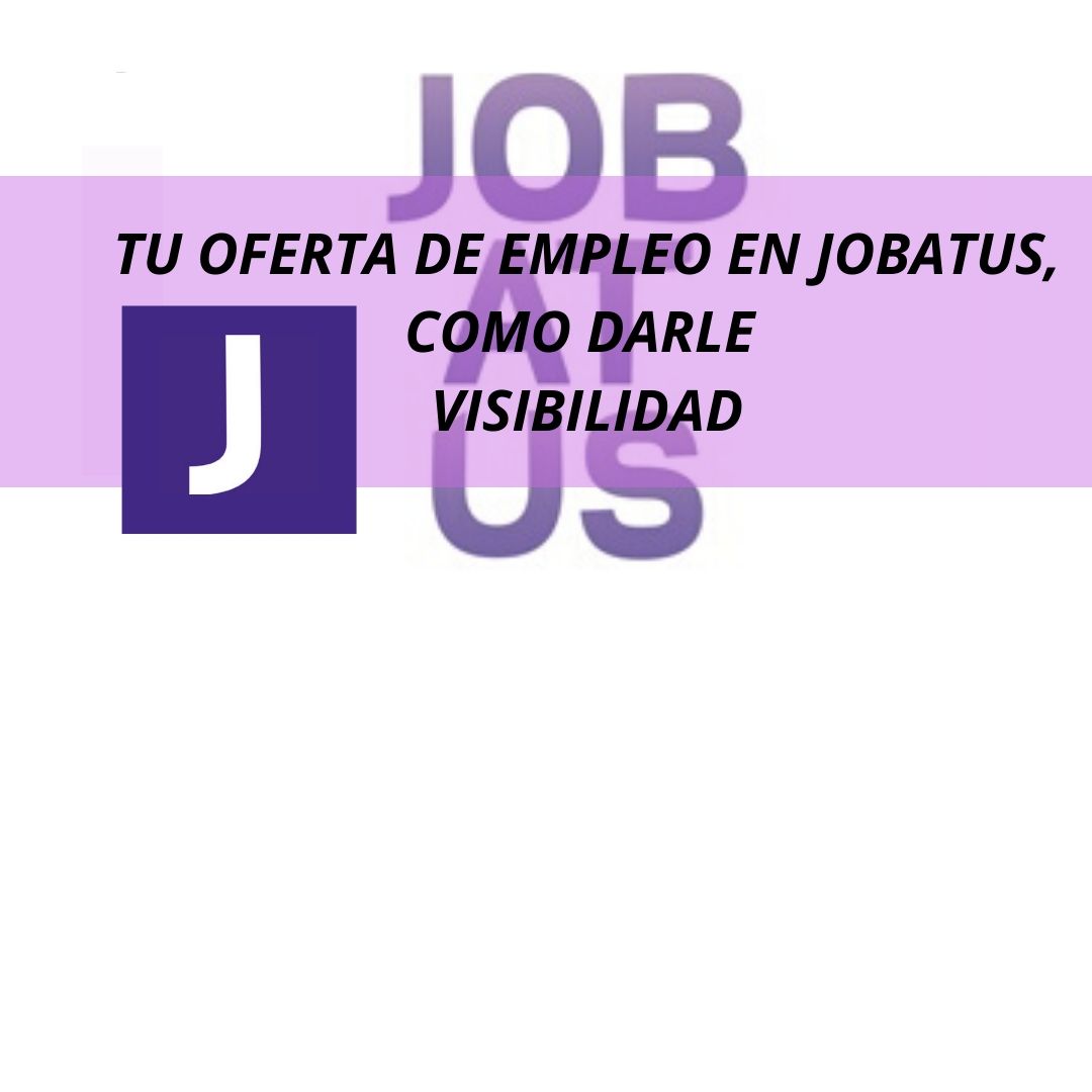 TUS OFERTAS DE EMPLEO EN JOBATUS, COMO DARLE VISIBILIDAD