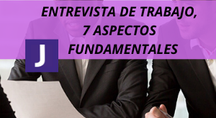 ENTREVISTA DE TRABAJO, 7 ASPECTOS FUNDAMENTALES