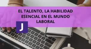 EL TALENTO, LA HABILIDAD ESENCIAL EN EL MUNDO LABORAL