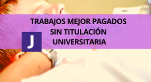 TRABAJOS MEJOR PAGADOS SIN TITULACION UNIVERSITARIA