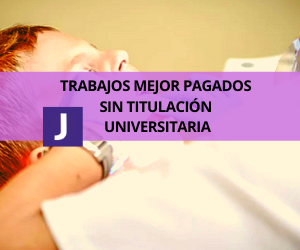 TRABAJOS MEJOR PAGADOS SIN TITULACION UNIVERSITARIA