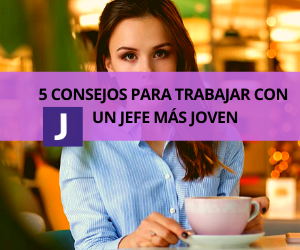 5 CONSEJOS PARA TRABAJAR CON UN JEFE MAS JOVEN