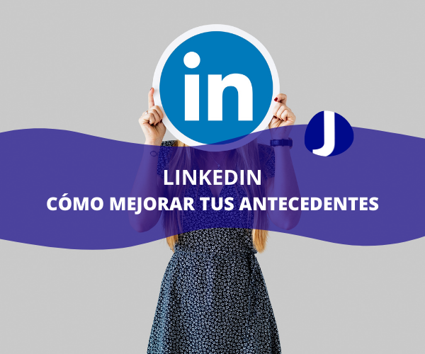 LINKEDIN: Cómo mejorar tus antecedentes