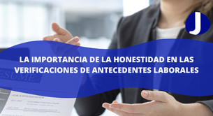 La importancia de la honestidad en las verificaciones de antecedentes laborales