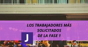 LOS TRABAJADORES MAS SOLICITADOS EN LA FASE 1 DE LA DESESCALADA